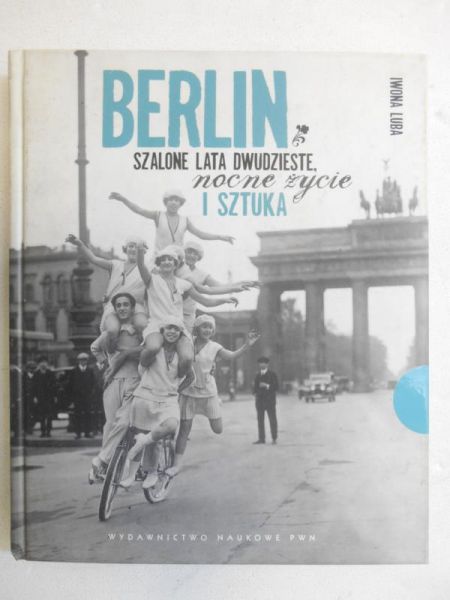 Luba Iwona - Berlin. Szalone lata dwudzieste, nocne życie i sztuka