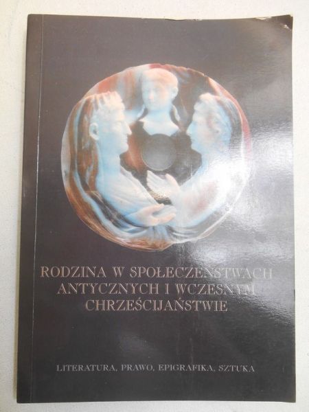 Jundziłł Juliusz (red.) - Rodzina w społeczeństwach antycznych i wczesnym chrześcijaństwie