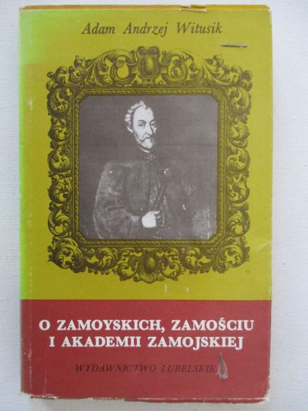 O Zamoyskich, Zamościu i Akademii Zamojskiej