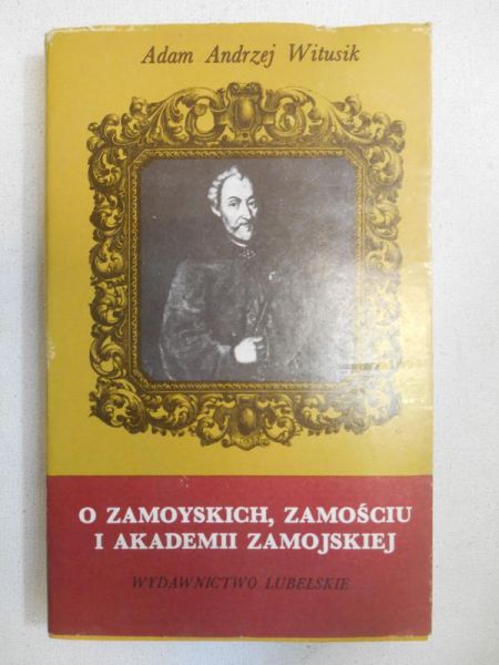 O Zamoyskich, Zamościu i Akademii Zamojskiej