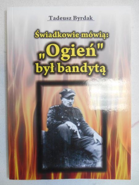 Byrdak Tadeusz - Świadkowie mówią: Ogień był bandytą