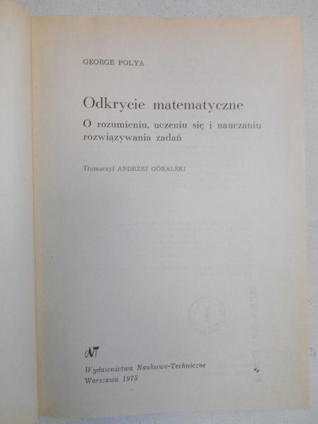 Odkrycie matematyczne. O rozumieniu, uczeniu się i nauczaniu rozwiązywania zadań
