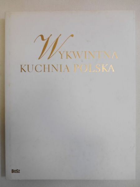 Bralczyk Jerzy - Wykwintna kuchnia polska: wszystkie smaki roku