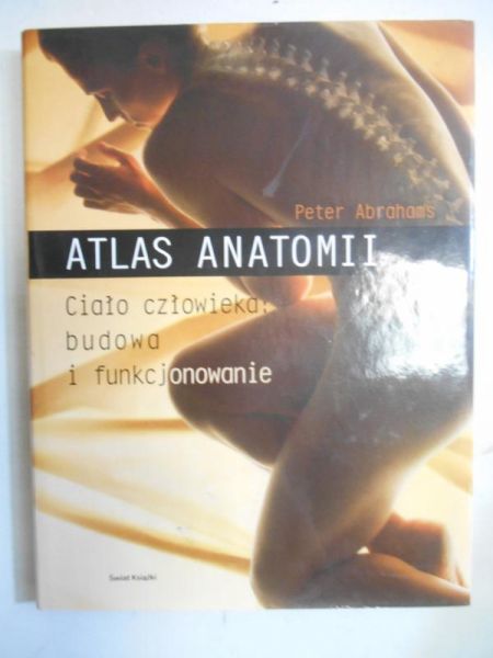 Abrahams Peter - Atlas anatomii. Ciało człowieka: budowa i funkcjonowanie