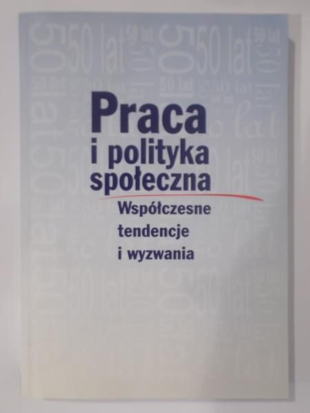 Balcerzak-Paradowska  - Praca i polityka społeczna. Współczesne tendencje i wyzwania