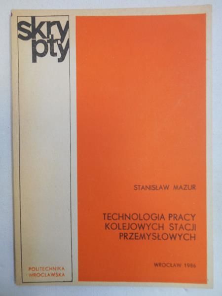 Mazur Stanisław - Technologia pracy kolejowych stacji przemysłowych