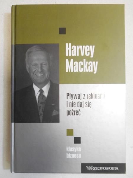 Harvey Mackay - Pływaj z rekinami i nie daj się pożreć