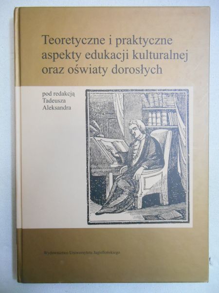Aleksander Tadeusz (red.) - Teoretyczne i praktyczne aspekty edukacji kulturalnej oraz oświaty dorosłych