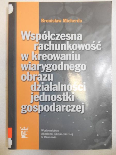 Micherda Bronisław - Współczesna rachunkowość w kreowaniu wiarygodnego obrazu działalności jednostki gospodarczej