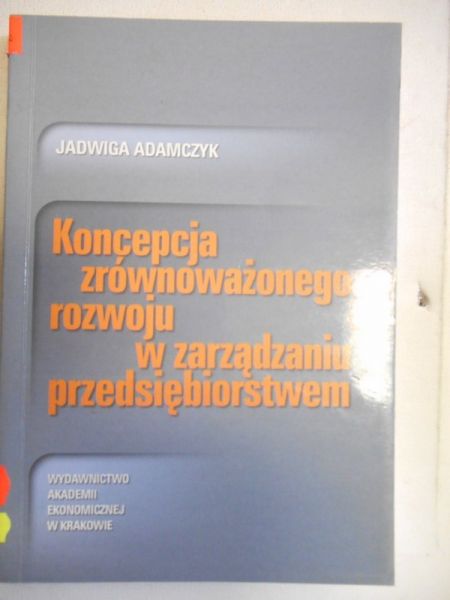 Adamczyk Jadwiga - Koncepcja zrównoważonego rozwoju w zarządzaniu przedsiębiorstwem