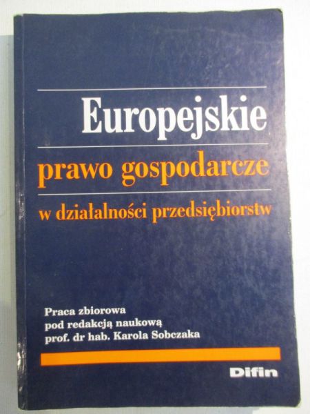 Sobczak Karol (red.) - Europejskie prawo gospodarcze w działalności przedsiębiorstw
