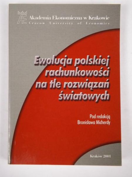 Micherda Bronisław (red.) - Ewolucja polskiej rachunkowości na tle rozwiązań światowych