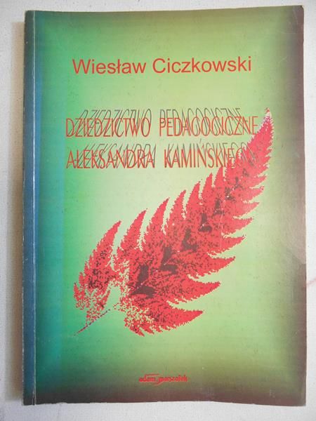 Ciczkowski Wiesław - Dziedzictwo Pedagogiczne Aleksandra Kamińskiego