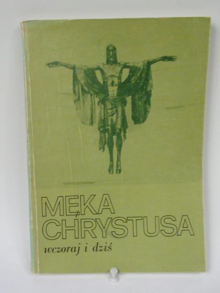Męka Chrystusa wczoraj i dziś