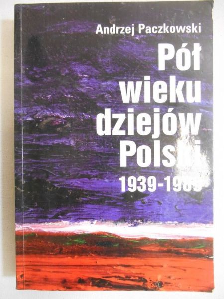Paczkowski Andrzej - Pół wieku dziejów Polski: 1939-1989