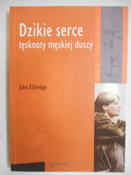 Dzikie serce. Tęsknoty męskiej duszy