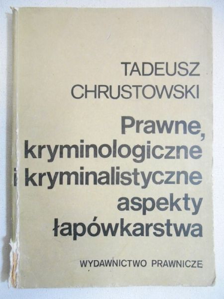 Chrustowski Tadeusz - Prawne, kryminologiczne i kryminalistyczne aspekty łapówkarstwa