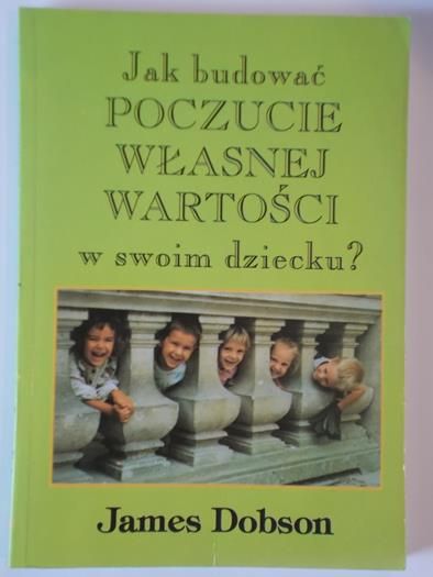 Dobson James - Jak budować poczucie własnej wartości w swoim dziecku?