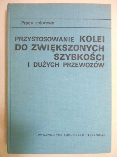 Basiewicz Tadeusz (red.) - Przystosowanie kolei do zwiększonych szybkości i dużych przewozów