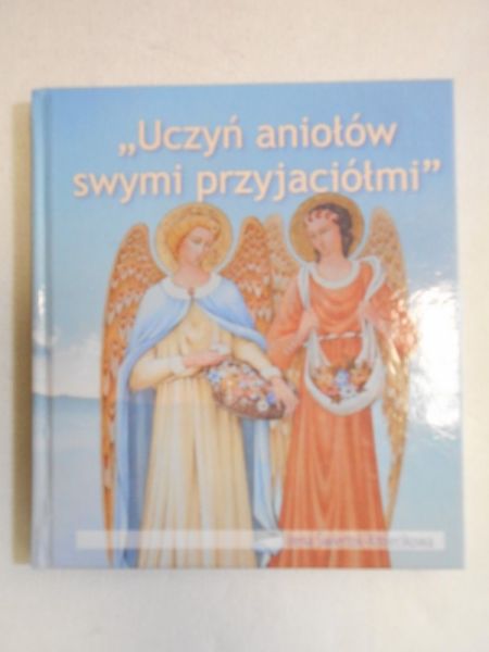 Uczyń aniołów swymi przyjaciółmi