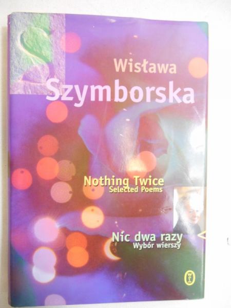 Nic dwa razy, Wybór wierszy/Nothing Twice, Selected Poems