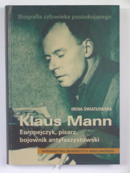 Biografia człowieka poszukującego - Klaus Mann : Europejczyk, pisarz, bojownik antyfaszystowski
