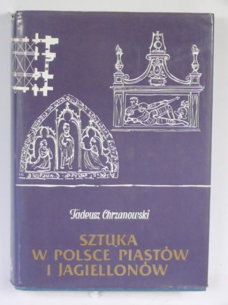 Chrzanowski Tadeusz - Sztuka w Polsce Piastów i Jagiellonów