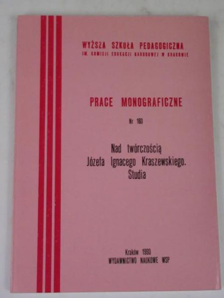 Prace Monograficzne. Nad twórczością Józefa Ignacego Kraszewskiego. Studia