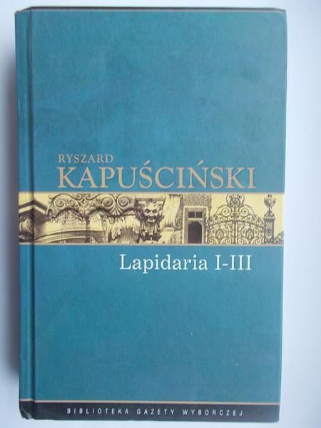 Kapuściński Ryszard - Lapidaria I-III