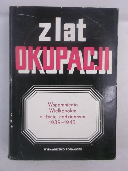Z lat okupacji. Wspomnienia Wielkopolan o życiu codziennym 1939-1945