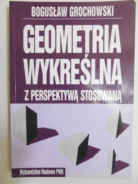 Grochowski Bogusław - Geometria wykreślna z perspektywą stosowaną