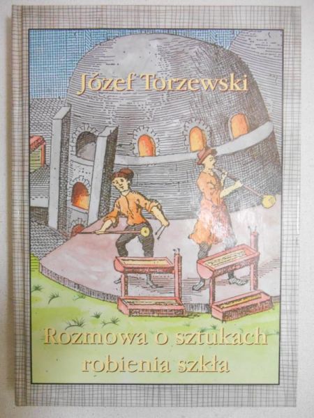 Torzewski Józef - Rozmowa o sztukach robienia szkła