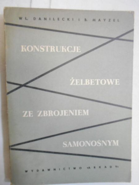 Danilecki Władysław - Konstrukcje żelbetonowe ze zbrojeniem samono samonośnym