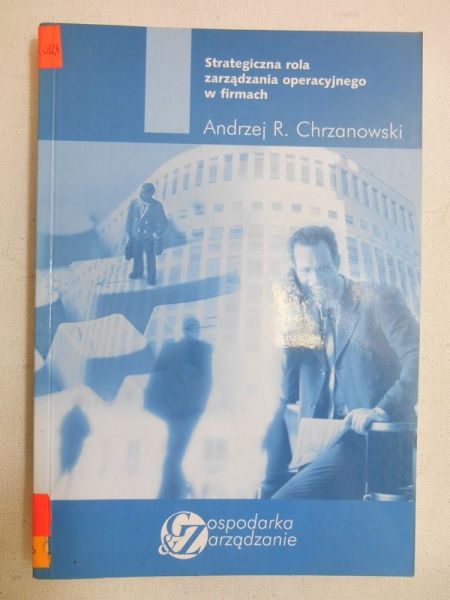 Chrzanowski Andrzej R. - Strategiczna rola zarządzania operacyjnego w firmach