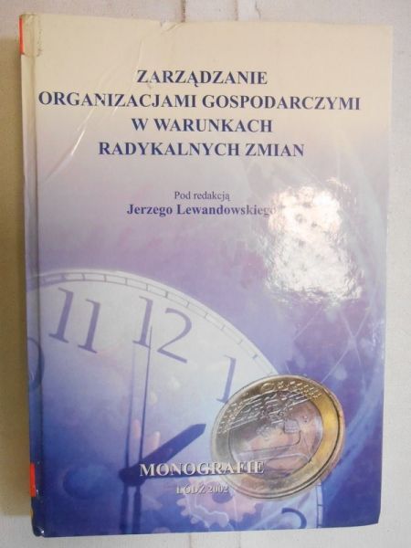 Lewandowski Jerzy (red.) - Zarządzanie organizacjami gospodarczymi w warunkach radykalnych zmian