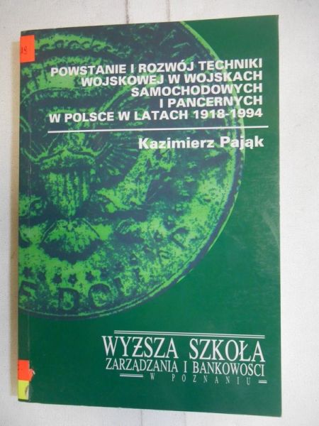 Pająk Kazimierz - Powstanie i rozwój techniki wojskowej w wojskach samochodowych i pancernych w Polsce w latach 1918-1994