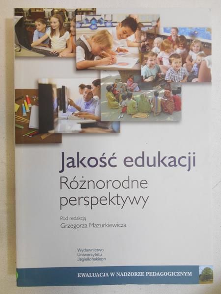 Mazurkiewicz Grzegorz (red.) - Jakość edukacji. Różnorodne perspektywy