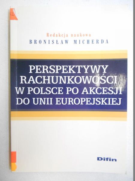 Micherda Bronisław (red.) - Perspektywy rachunkowości w Polsce po akcesji do Unii Europejskiej