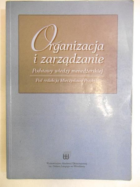 Organizacja i zarządzanie. Podstawy wiedzy menedżerskiej