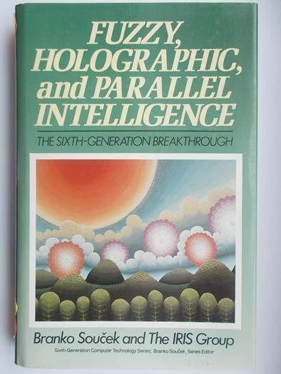 Branko Soucek - Fuzzy Holographic, and Parallel Intelligence