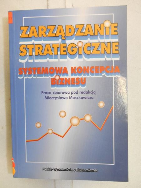 Moszkowicz Mieczysław (red.) - Zarządzanie strategiczne. Systemowa koncepcja biznesu