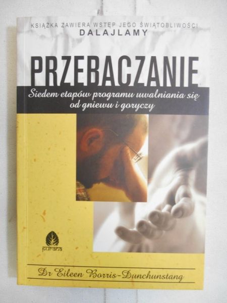 Borris-Dunchunstang Eileen - Przebaczenie. Siedem etapów programu uwalniania się od gniewu i goryczy