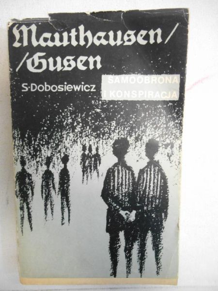 Dobosiewicz Stanisław - Mauthausen/Gusen. Samoobrona i konspiracja