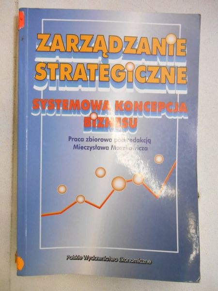 Moszkowicz Mieczysław (red.) - Zarządzanie strategiczne. Systemowa koncepcja biznesu