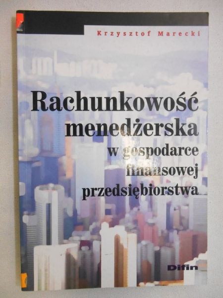 Marecki Krzysztof - Rachunkowość menadżerska w gospodarce finansowej przedsiębiorstwa