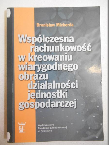 Micherda Bronisław - Współczesna rachunkowość w kreowaniu wiarygodnego obrazu działalności jednostki gospodarczej