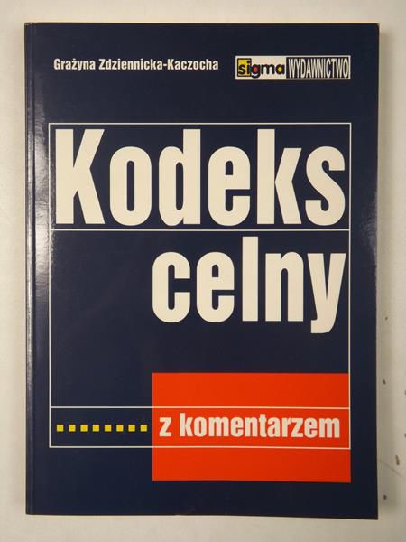 Grażyna  Kodeks celny z komentarzem
