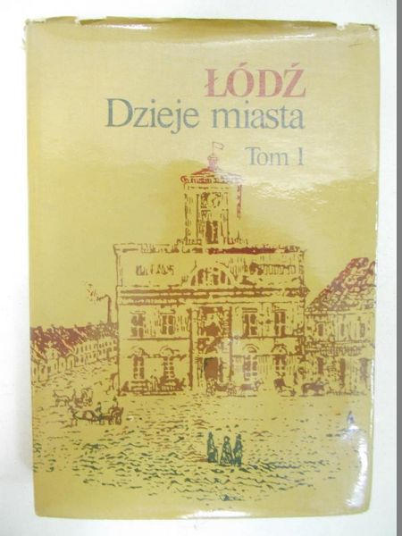 Łódź. Dzieje miasta. Tom I, do 1918 r.