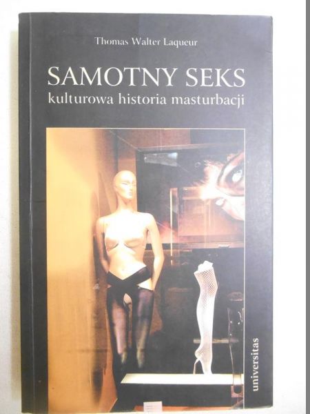 Laqueur Thomas W. - Samotny seks: kulturowa historia masturbacji