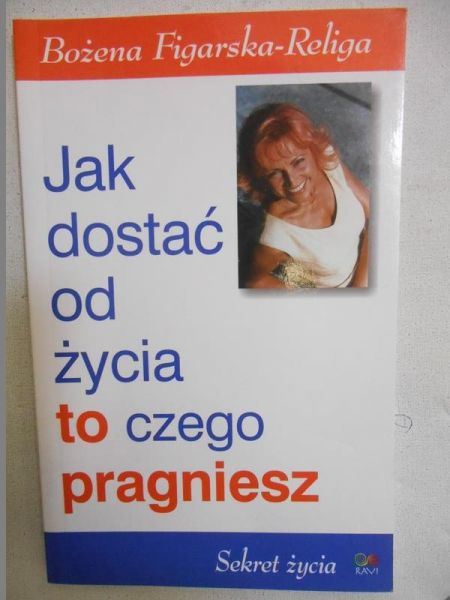 Figarska-Religa Bożena - Jak dostać od życia to czego pragniesz